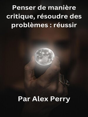cover image of Penser de manière critique, résoudre des problèmes